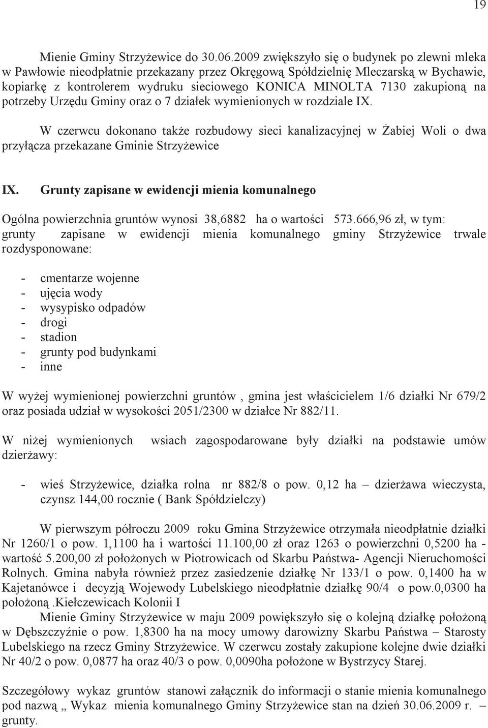 zakupioną na potrzeby Urzędu Gminy oraz o 7 działek wymienionych w rozdziale IX. W czerwcu dokonano takŝe rozbudowy sieci kanalizacyjnej w śabiej Woli o dwa przyłącza przekazane Gminie StrzyŜewice IX.