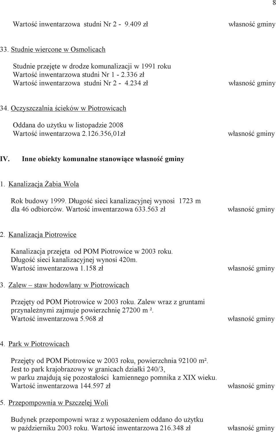 Inne obiekty komunalne stanowiące 1. Kanalizacja śabia Wola Rok budowy 1999. Długość sieci kanalizacyjnej wynosi 1723 m dla 46 odbiorców. Wartość inwentarzowa 633.563 zł 2.