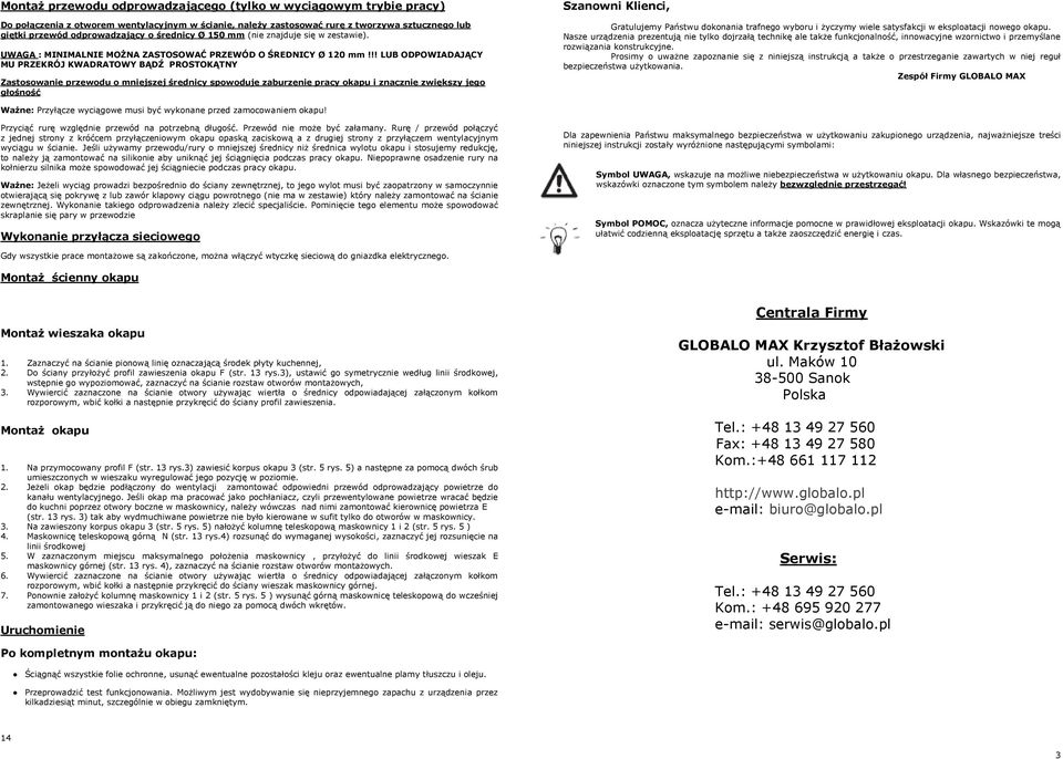 !! LUB ODPOWIADAJĄCY MU PRZEKRÓJ KWADRATOWY BĄDŹ PROSTOKĄTNY Zastosowanie przewodu o mniejszej średnicy spowoduje zaburzenie pracy okapu i znacznie zwiększy jego głośność Szanowni Klienci,