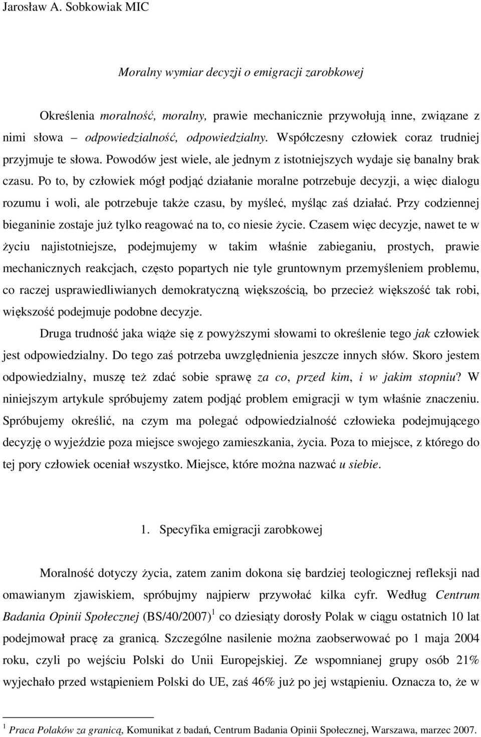 Po to, by człowiek mógł podj działanie moralne potrzebuje decyzji, a wic dialogu rozumu i woli, ale potrzebuje take czasu, by myle, mylc za działa.