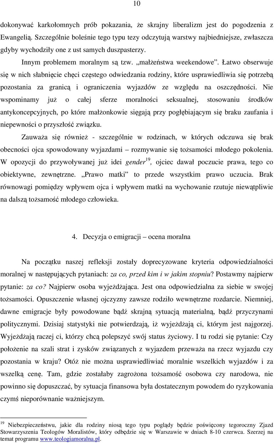 Łatwo obserwuje si w nich słabnicie chci czstego odwiedzania rodziny, które usprawiedliwia si potrzeb pozostania za granic i ograniczenia wyjazdów ze wzgldu na oszczdnoci.
