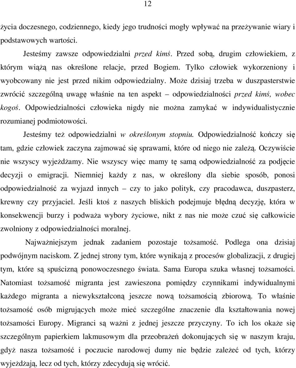 Moe dzisiaj trzeba w duszpasterstwie zwróci szczególn uwag włanie na ten aspekt odpowiedzialnoci przed kim, wobec kogo.