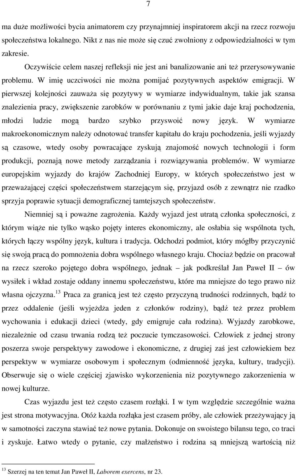 W pierwszej kolejnoci zauwaa si pozytywy w wymiarze indywidualnym, takie jak szansa znalezienia pracy, zwikszenie zarobków w porównaniu z tymi jakie daje kraj pochodzenia, młodzi ludzie mog bardzo