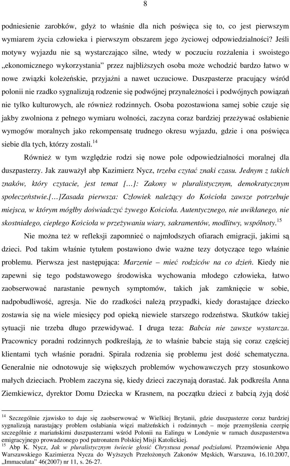 nawet uczuciowe. Duszpasterze pracujcy wród polonii nie rzadko sygnalizuj rodzenie si podwójnej przynalenoci i podwójnych powiza nie tylko kulturowych, ale równie rodzinnych.