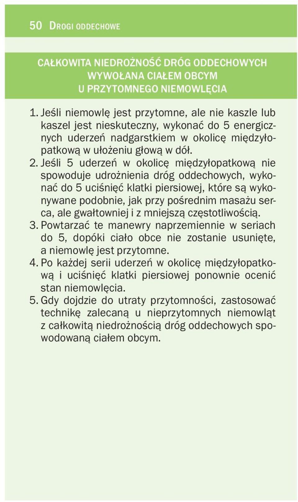 Jeœli 5 uderzeñ w okolicê miêdzy³opatkow¹ nie spowoduje udro nienia dróg oddechowych, wykonaæ do 5 uciœniêæ klatki piersiowej, które s¹ wykonywane podobnie, jak przy poœrednim masa u serca, ale