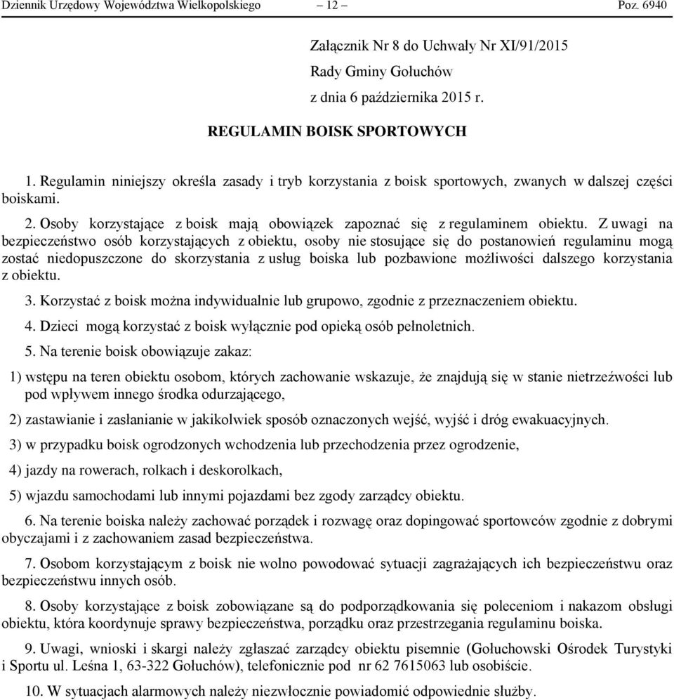 Z uwagi na bezpieczeństwo osób korzystających z obiektu, osoby nie stosujące się do postanowień regulaminu mogą zostać niedopuszczone do skorzystania z usług boiska lub pozbawione możliwości dalszego