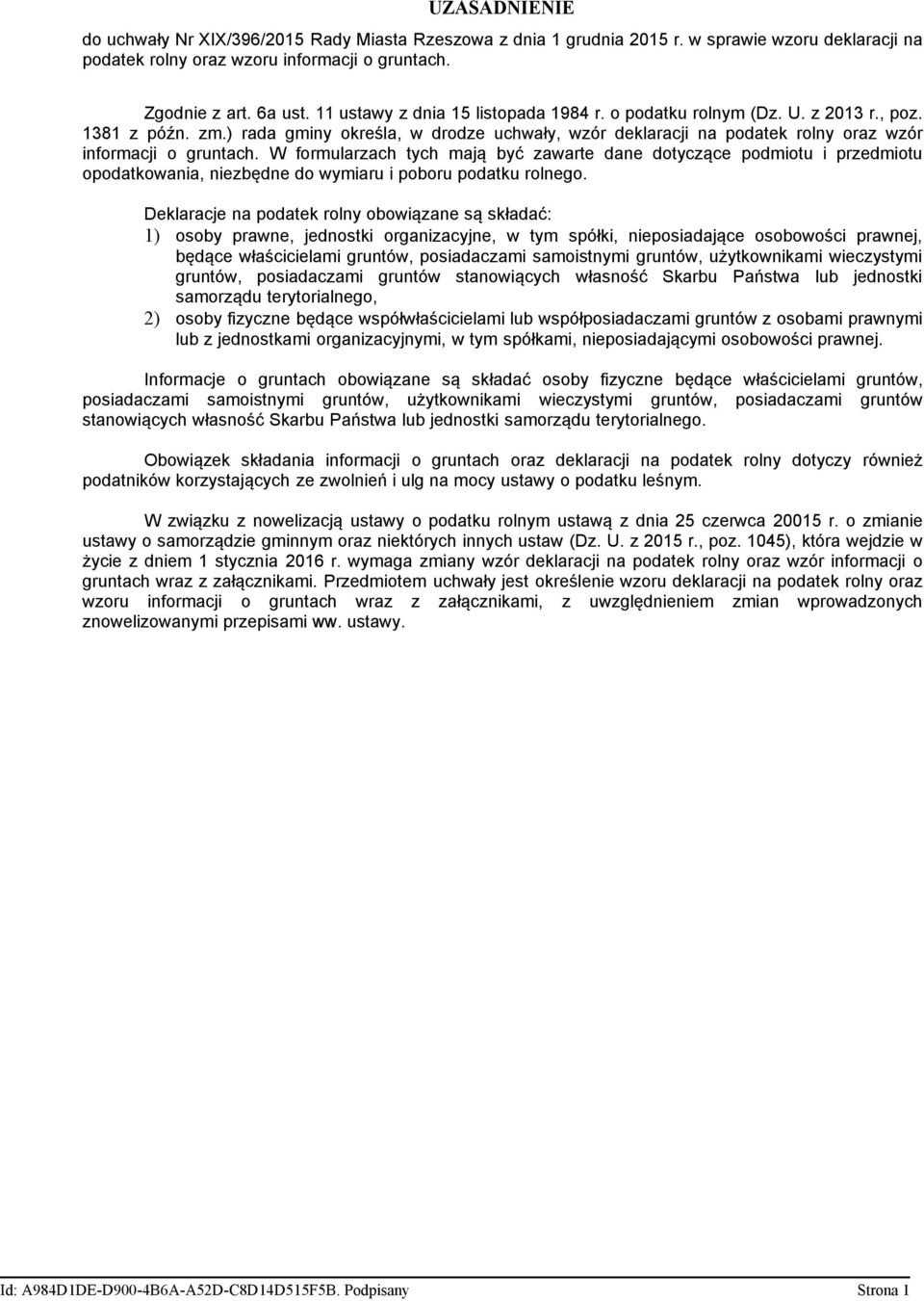 W formularzach tych mają być zawarte dane dotyczące podmiotu i przedmiotu opodatkowania niezbędne do wymiaru i poboru podatku rolnego.