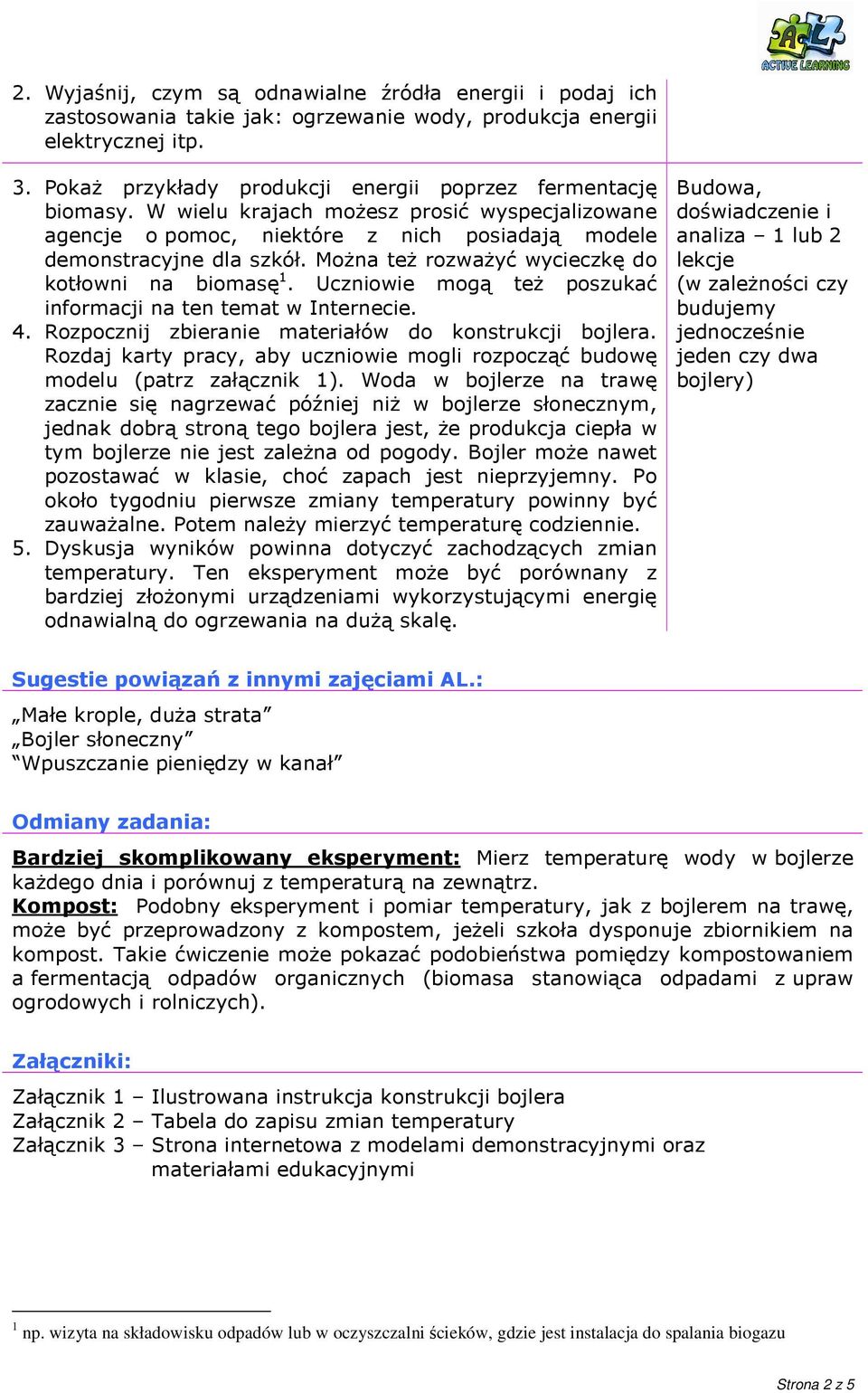 MoŜna teŝ rozwaŝyć wycieczkę do kotłowni na biomasę 1. Uczniowie mogą teŝ poszukać informacji na ten temat w Internecie. 4. Rozpocznij zbieranie materiałów do konstrukcji bojlera.