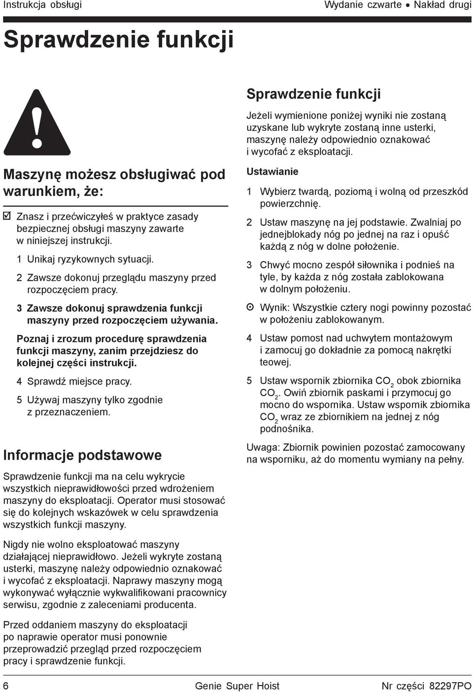 2 Zawsze dokonuj przeglądu maszyny przed rozpoczęciem pracy. 3 Zawsze dokonuj sprawdzenia funkcji maszyny przed rozpoczęciem używania.