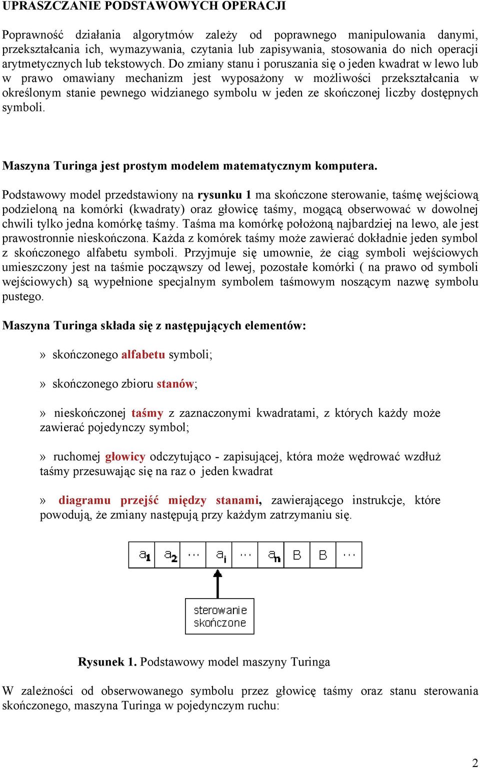 Do zmiany stanu i poruszania się o jeden kwadrat w lewo lub w prawo omawiany mechanizm jest wyposażony w możliwości przekształcania w określonym stanie pewnego widzianego symbolu w jeden ze