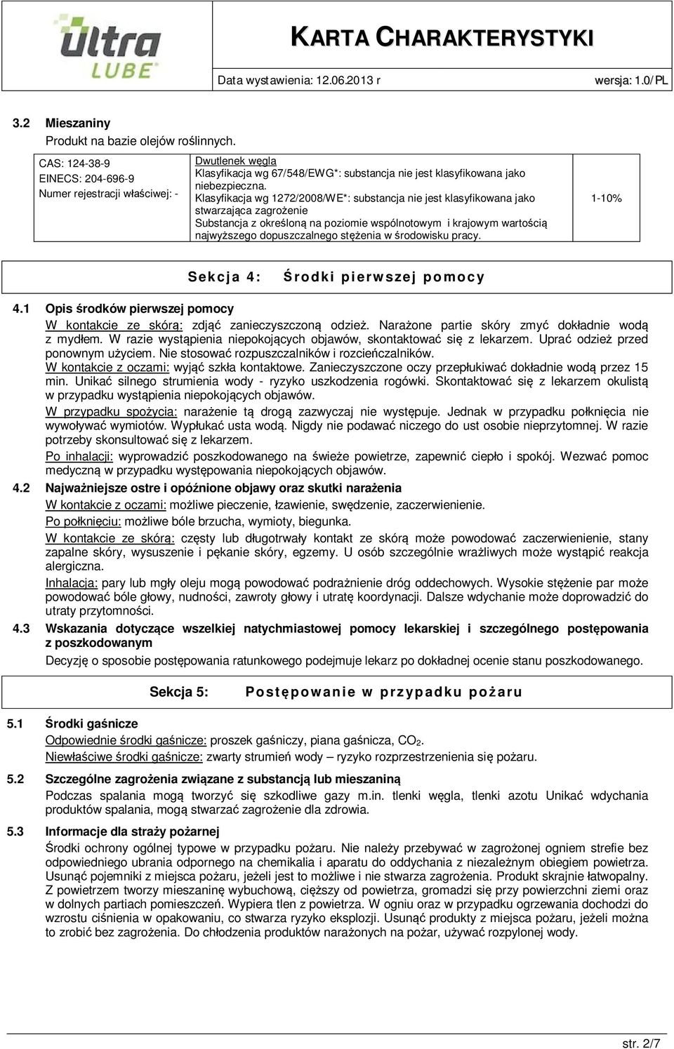 Klasyfikacja wg 1272/2008/WE*: substancja nie jest klasyfikowana jako stwarzająca zagrożenie Substancja z określoną na poziomie wspólnotowym i krajowym wartością najwyższego dopuszczalnego stężenia w