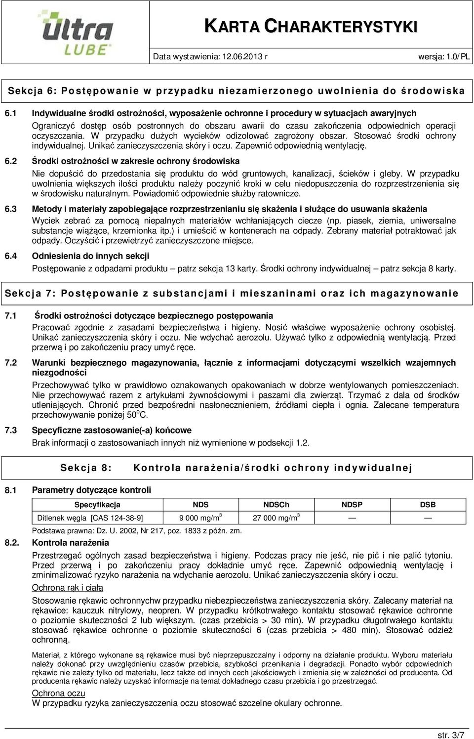 oczyszczania. W przypadku dużych wycieków odizolować zagrożony obszar. Stosować środki ochrony indywidualnej. Unikać zanieczyszczenia skóry i oczu. Zapewnić odpowiednią wentylację. 6.