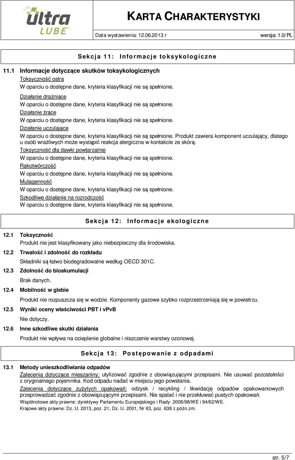 wystąpić reakcja alergiczna w kontakcie ze skórą. Toksyczność dla dawki powtarzalnej Rakotwórczość Mutagenność Szkodliwe działanie na rozrodczość Sekcja 12: Informacje ekologiczne 12.