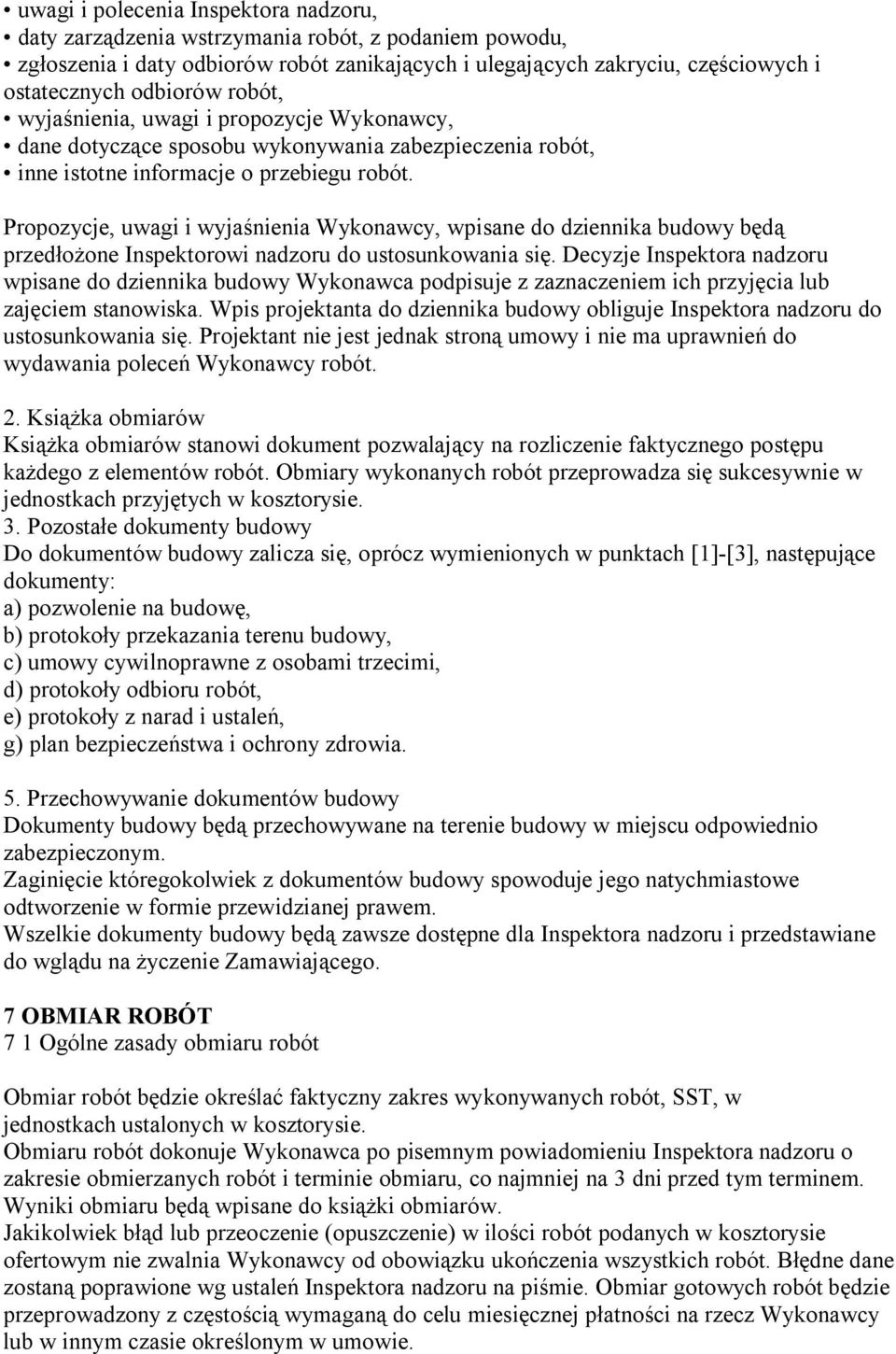 Propozycje, uwagi i wyjaśnienia Wykonawcy, wpisane do dziennika budowy będą przedłożone Inspektorowi nadzoru do ustosunkowania się.