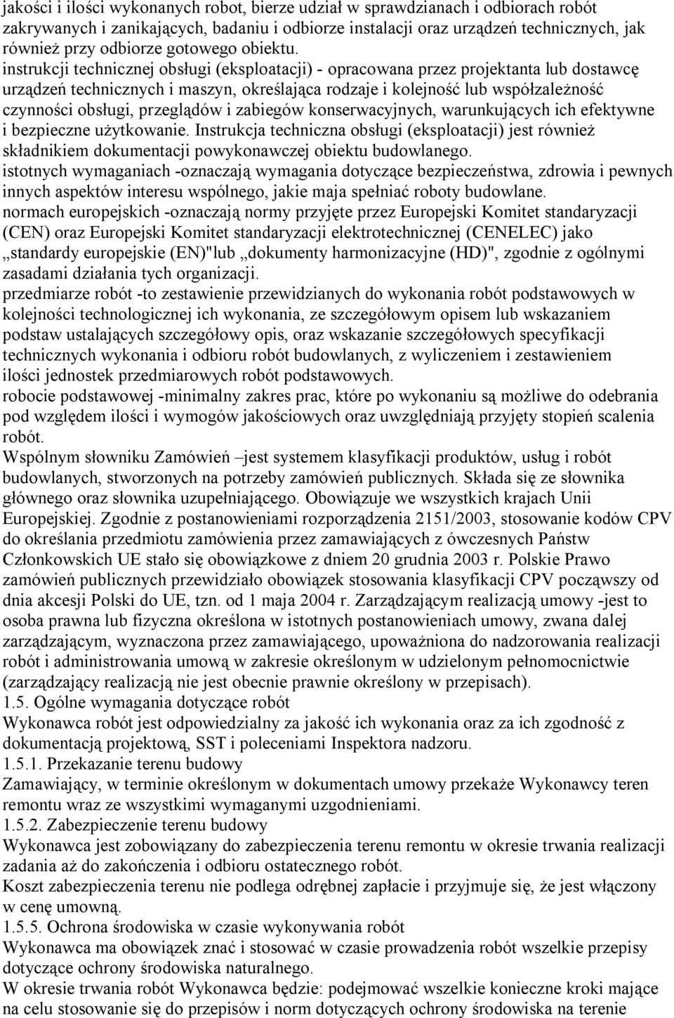 instrukcji technicznej obsługi (eksploatacji) - opracowana przez projektanta lub dostawcę urządzeń technicznych i maszyn, określająca rodzaje i kolejność lub współzależność czynności obsługi,