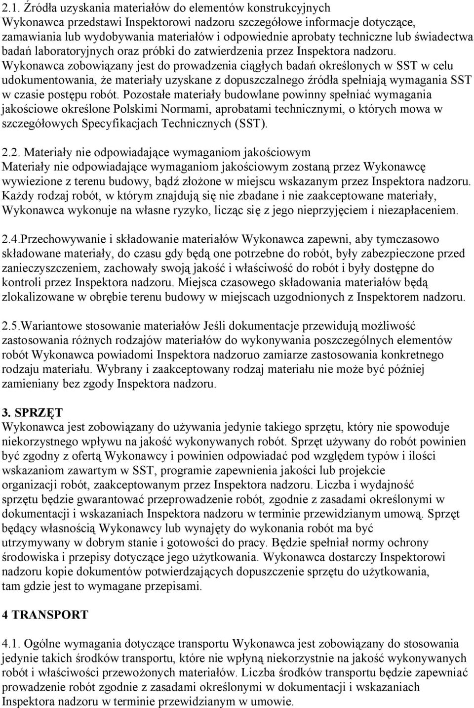 Wykonawca zobowiązany jest do prowadzenia ciągłych badań określonych w SST w celu udokumentowania, że materiały uzyskane z dopuszczalnego źródła spełniają wymagania SST w czasie postępu robót.