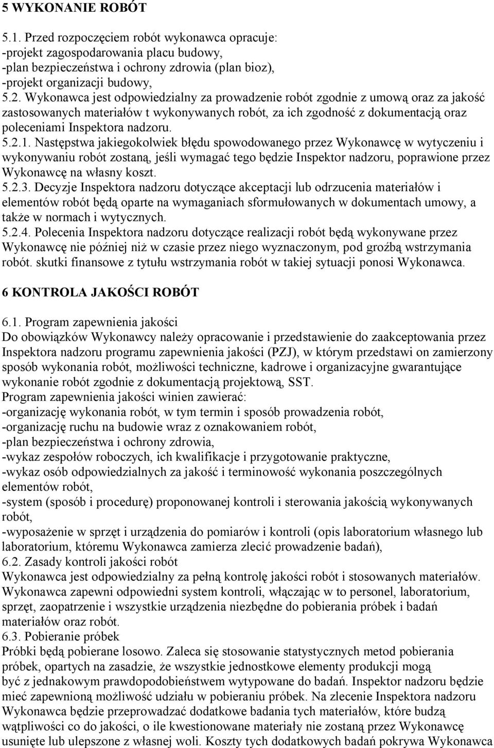 2.1. Następstwa jakiegokolwiek błędu spowodowanego przez Wykonawcę w wytyczeniu i wykonywaniu robót zostaną, jeśli wymagać tego będzie Inspektor nadzoru, poprawione przez Wykonawcę na własny koszt. 5.