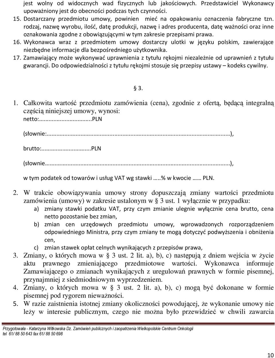 rodzaj, nazwę wyrobu, ilość, datę produkcji, nazwę i adres producenta, datę ważności oraz inne oznakowania zgodne z obowiązującymi w tym zakresie przepisami prawa. 16.