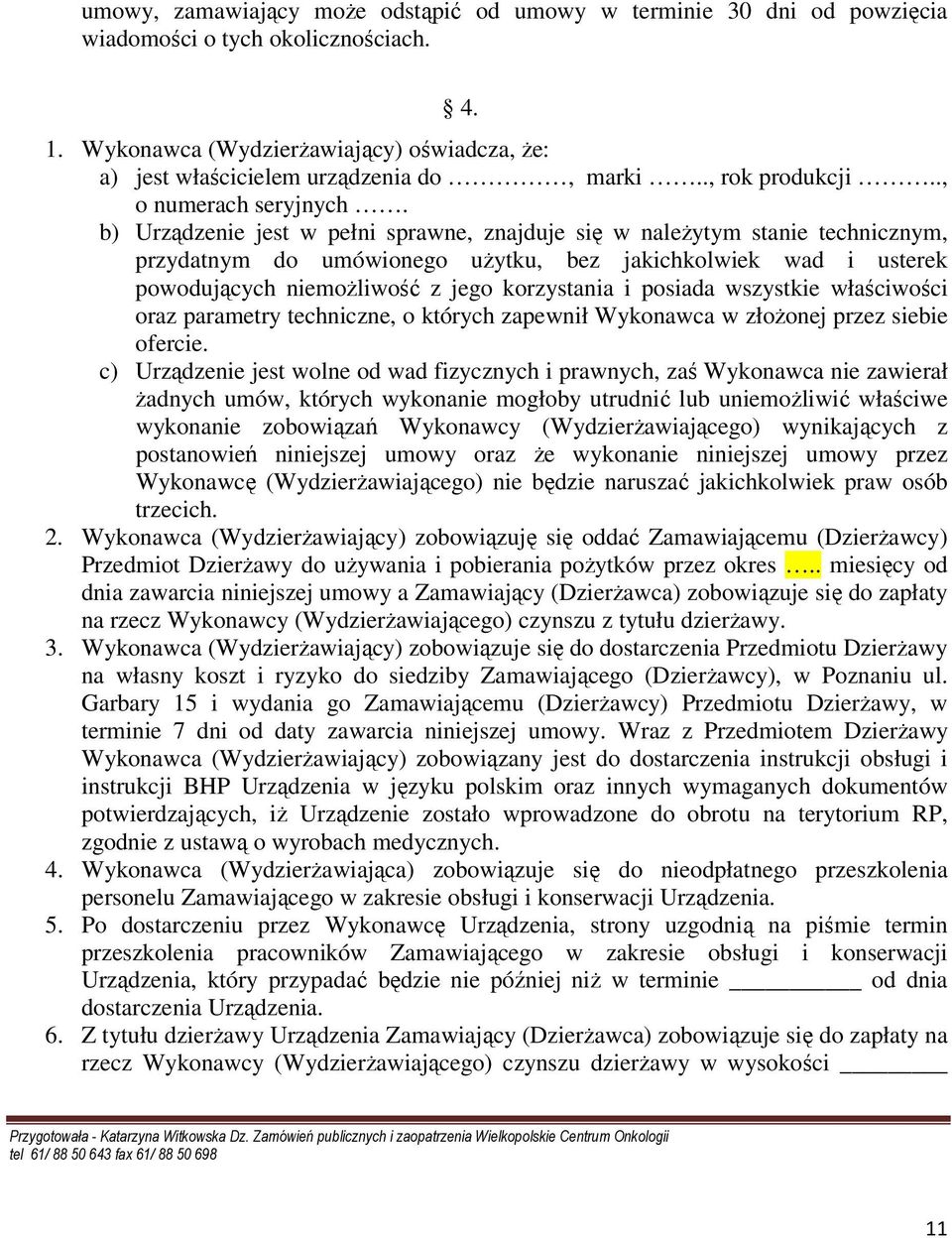b) Urządzenie jest w pełni sprawne, znajduje się w naleŝytym stanie technicznym, przydatnym do umówionego uŝytku, bez jakichkolwiek wad i usterek powodujących niemoŝliwość z jego korzystania i