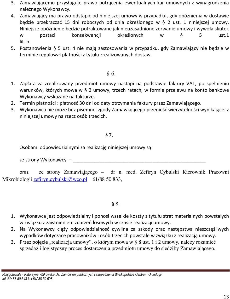 Niniejsze opóźnienie będzie potraktowane jak nieuzasadnione zerwanie umowy i wywoła skutek w postaci konsekwencji określonych w 5 ust.1 lit. b. 5. Postanowienia 5 ust.