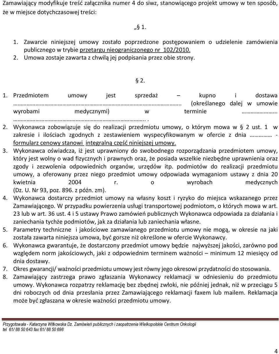 Umowa zostaje zawarta z chwilą jej podpisania przez obie strony. 2. 1. Przedmiotem umowy jest sprzedaż kupno i dostawa.. (określanego dalej w umowie wyrobami medycznymi) w terminie...... 2. Wykonawca zobowiązuje się do realizacji przedmiotu umowy, o którym mowa w 2 ust.
