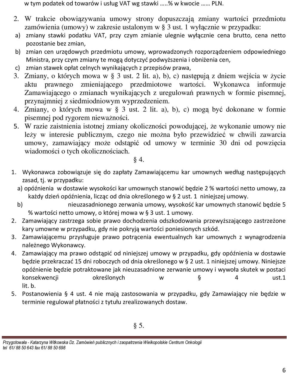 rozporządzeniem odpowiedniego Ministra, przy czym zmiany te mogą dotyczyć podwyższenia i obniżenia cen, c) zmian stawek opłat celnych wynikających z przepisów prawa, 3. Zmiany, o których mowa w 3 ust.