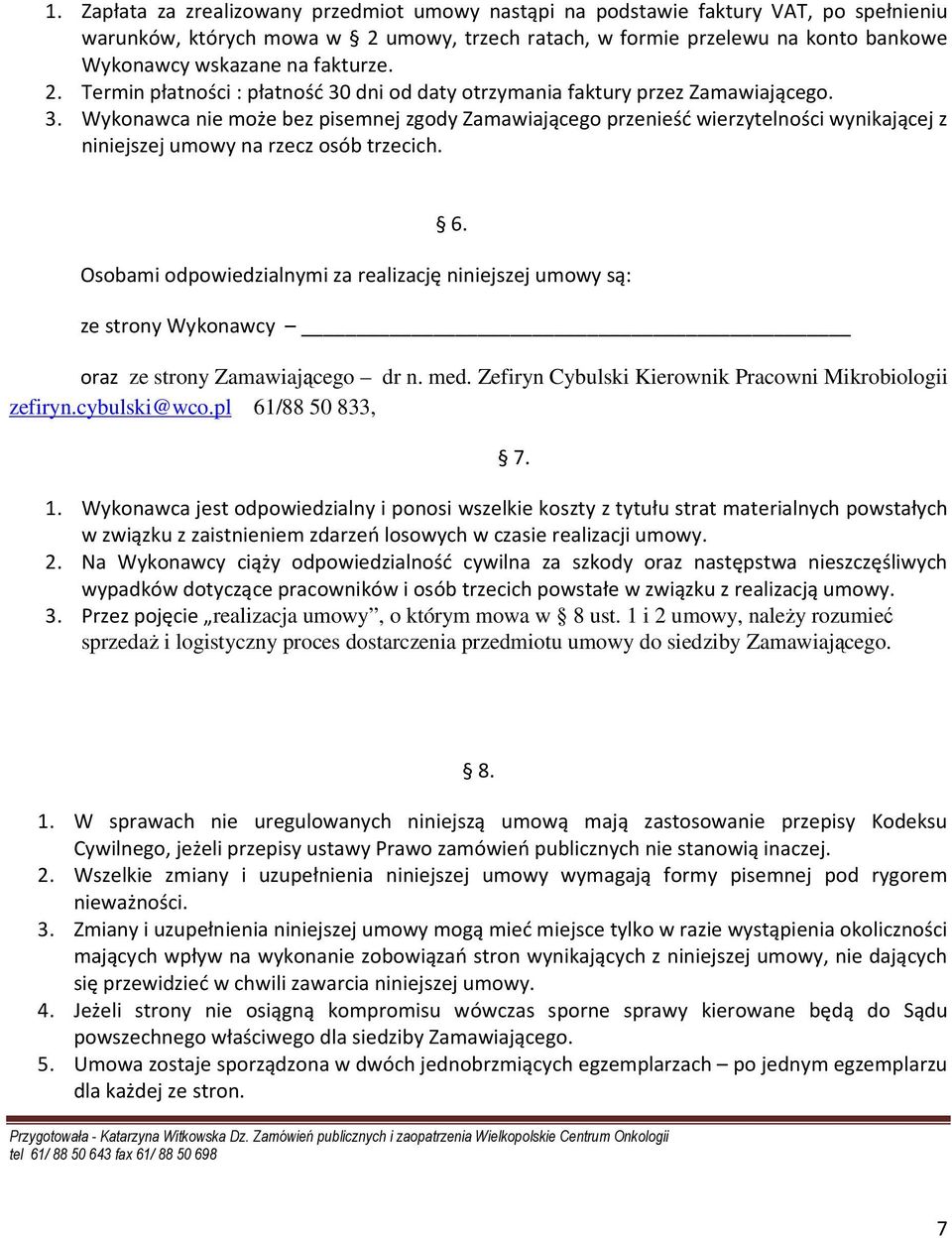 6. Osobami odpowiedzialnymi za realizację niniejszej umowy są: ze strony Wykonawcy oraz ze strony Zamawiającego dr n. med. Zefiryn Cybulski Kierownik Pracowni Mikrobiologii zefiryn.cybulski@wco.