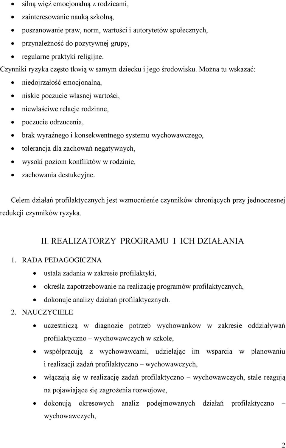 Można tu wskazać: niedojrzałość emocjonalną, niskie poczucie własnej wartości, niewłaściwe relacje rodzinne, poczucie odrzucenia, brak wyraźnego i konsekwentnego systemu wychowawczego, tolerancja dla