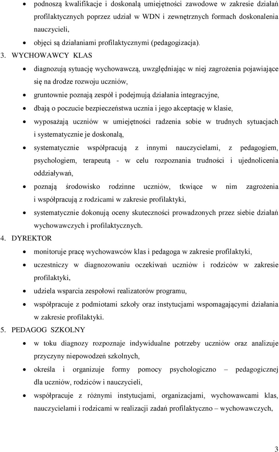 WYCHOWAWCY KLAS diagnozują sytuację wychowawczą, uwzględniając w niej zagrożenia pojawiające się na drodze rozwoju, gruntownie poznają zespół i podejmują działania integracyjne, dbają o poczucie