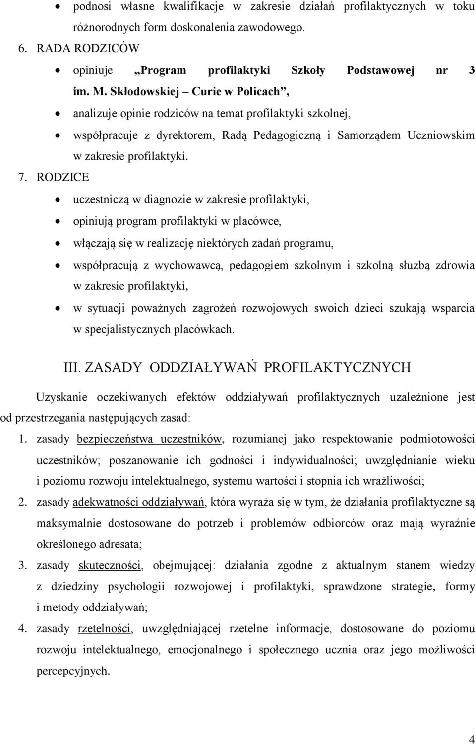 RODZICE uczestniczą w diagnozie w zakresie profilaktyki, opiniują program profilaktyki w placówce, włączają się w realizację niektórych zadań programu, współpracują z wychowawcą, pedagogiem szkolnym