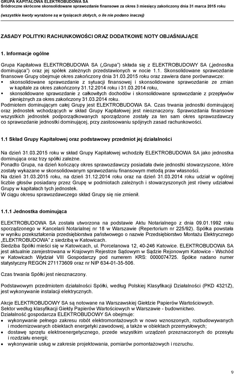 1. Skonsolidowane sprawozdanie finansowe Grupy obejmuje okres zakończony dnia roku oraz zawiera dane porównawcze: skonsolidowane sprawozdanie z sytuacji finansowej i skonsolidowane sprawozdanie ze
