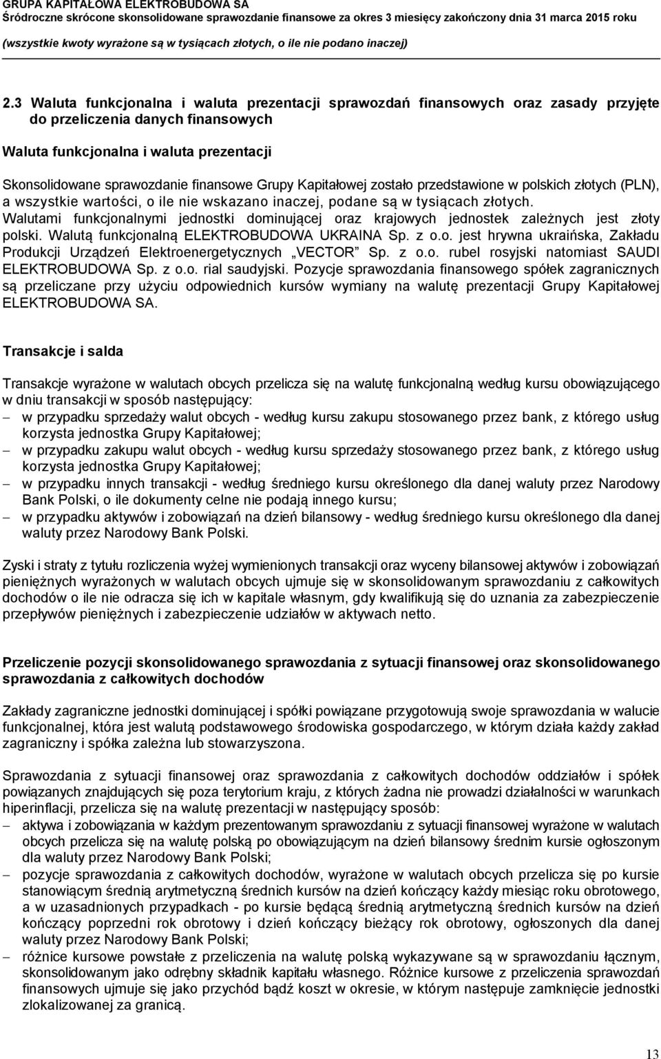 Walutami funkcjonalnymi jednostki dominującej oraz krajowych jednostek zależnych jest złoty polski. Walutą funkcjonalną ELEKTROBUDOWA UKRAINA Sp. z o.o. jest hrywna ukraińska, Zakładu Produkcji Urządzeń Elektroenergetycznych VECTOR Sp.