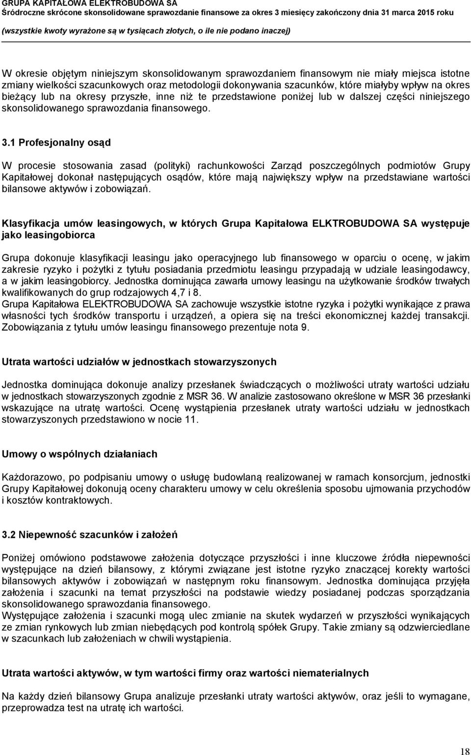 1 Profesjonalny osąd W procesie stosowania zasad (polityki) rachunkowości Zarząd poszczególnych podmiotów Grupy Kapitałowej dokonał następujących osądów, które mają największy wpływ na przedstawiane