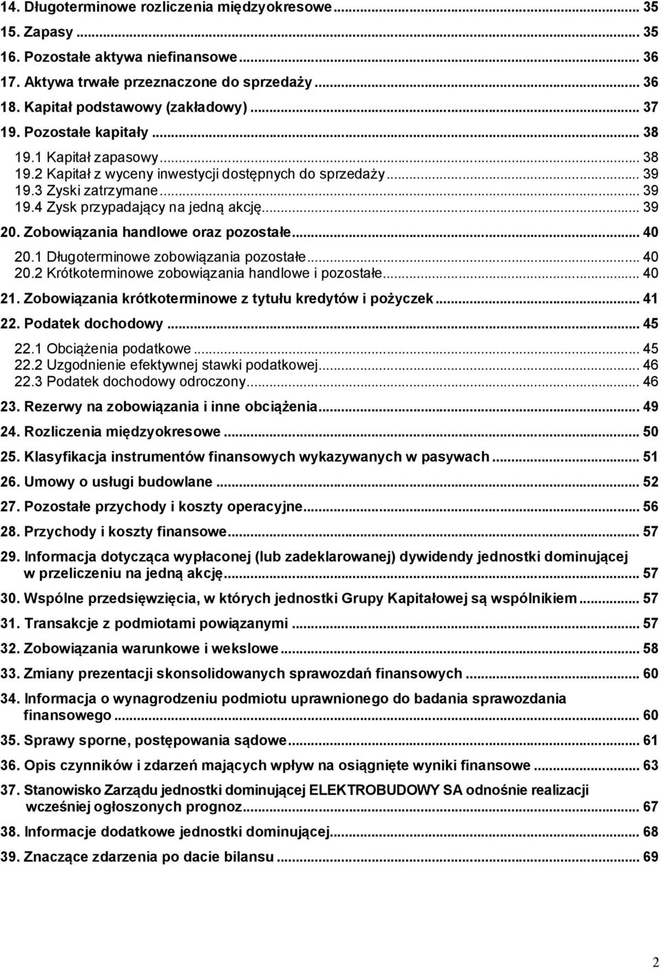 Zobowiązania handlowe oraz pozostałe... 40 20.1 Długoterminowe zobowiązania pozostałe... 40 20.2 Krótkoterminowe zobowiązania handlowe i pozostałe... 40 21.