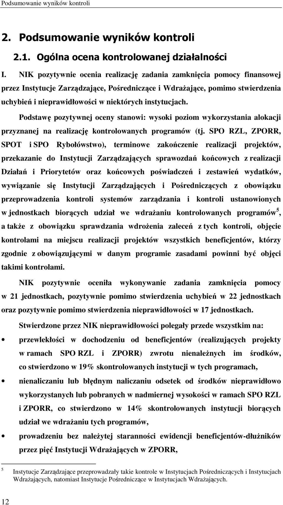 instytucjach. Podstawę pozytywnej oceny stanowi: wysoki poziom wykorzystania alokacji przyznanej na realizację kontrolowanych programów (tj.