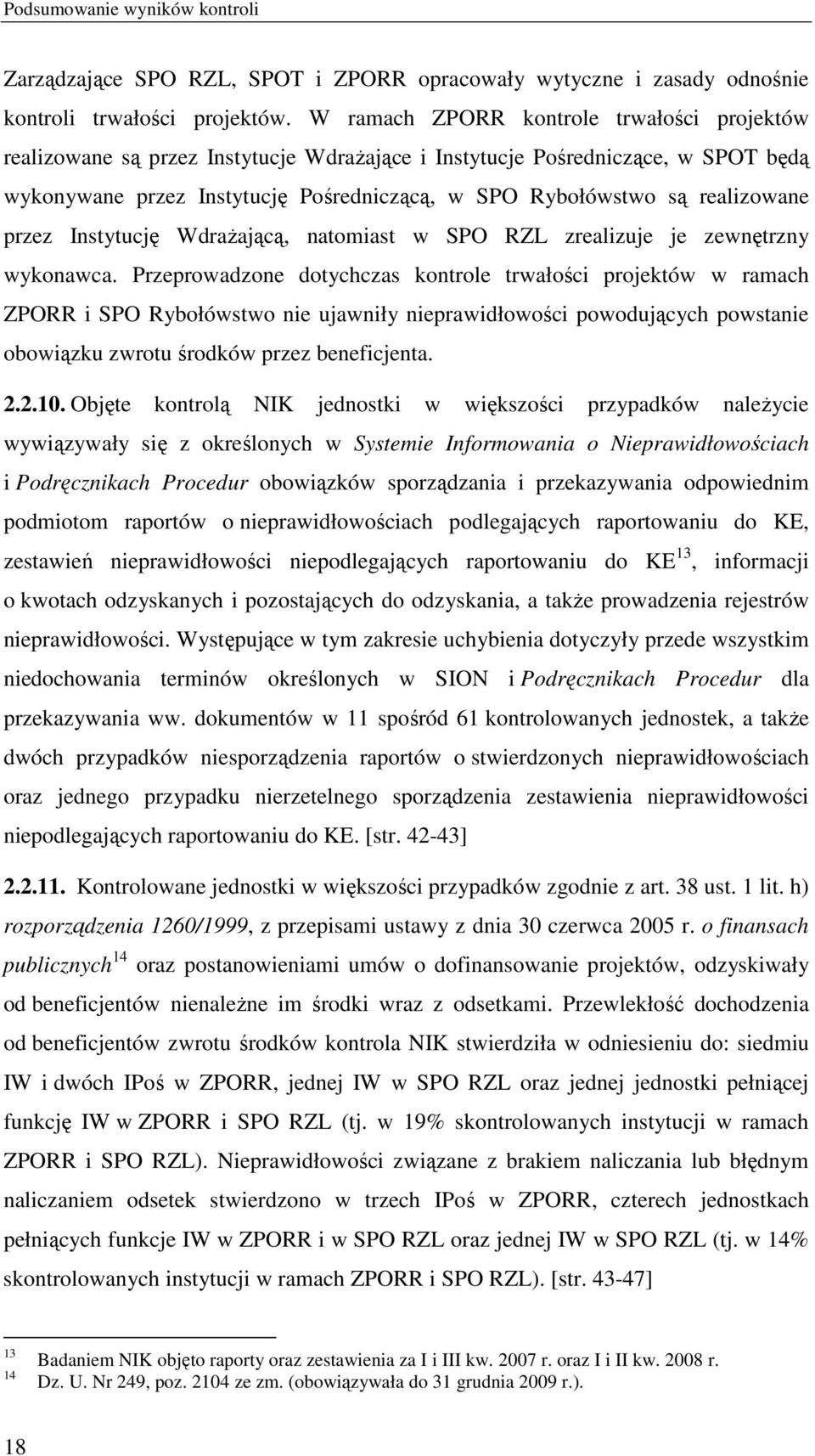 realizowane przez Instytucję WdraŜającą, natomiast w SPO RZL zrealizuje je zewnętrzny wykonawca.