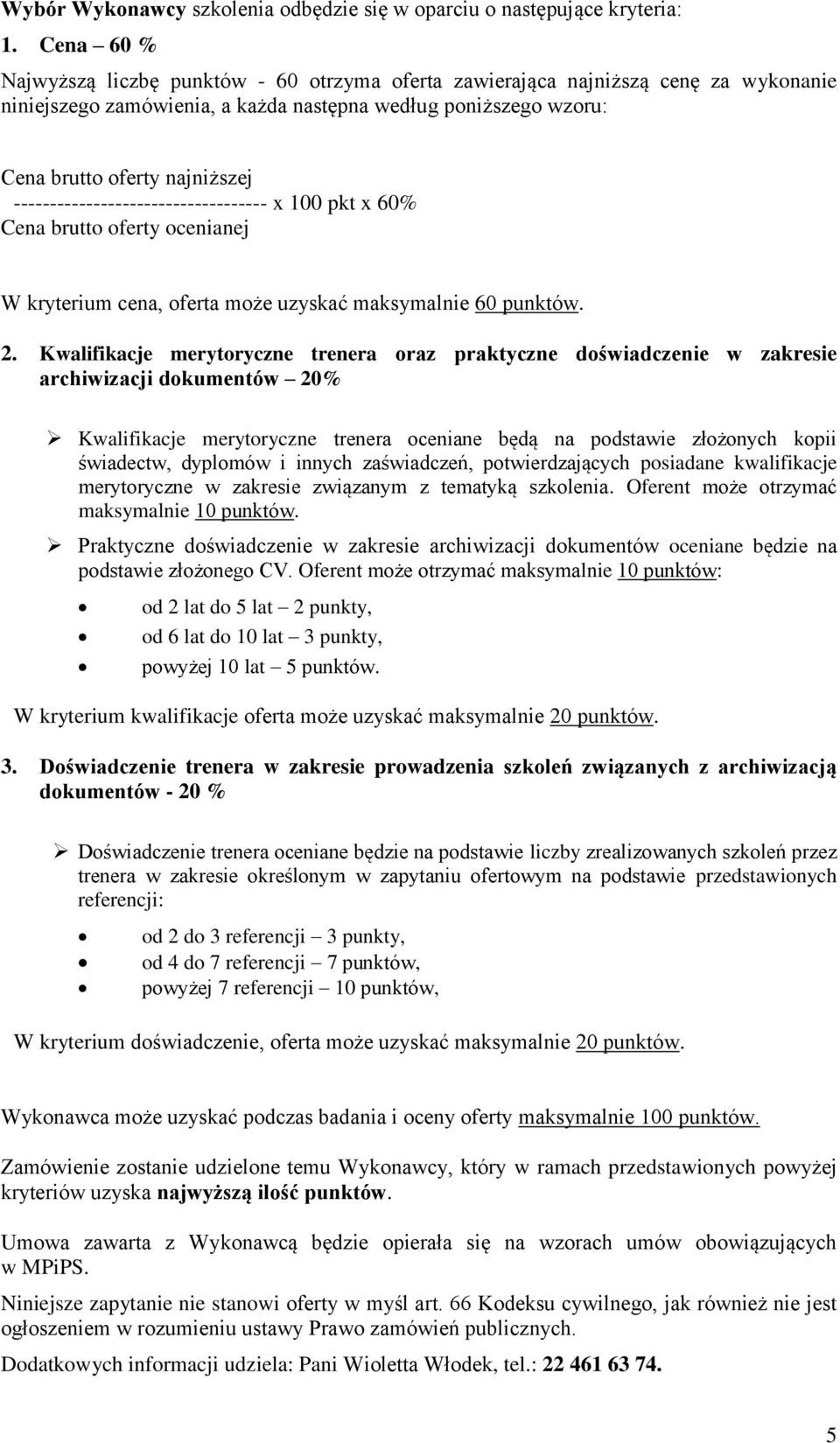 ----------------------------------- x 100 pkt x 60% Cena brutto oferty ocenianej W kryterium cena, oferta może uzyskać maksymalnie 60 punktów. 2.