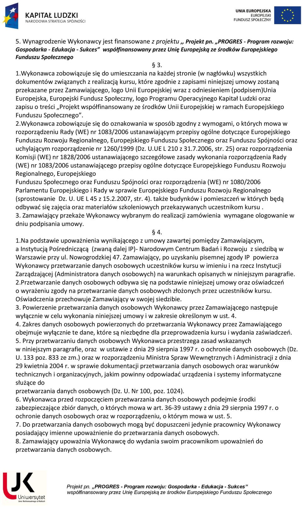 Wykonawca zobowiązuje się do umieszczania na każdej stronie (w nagłówku) wszystkich dokumentów związanych z realizacją kursu, które zgodnie z zapisami niniejszej umowy zostaną przekazane przez