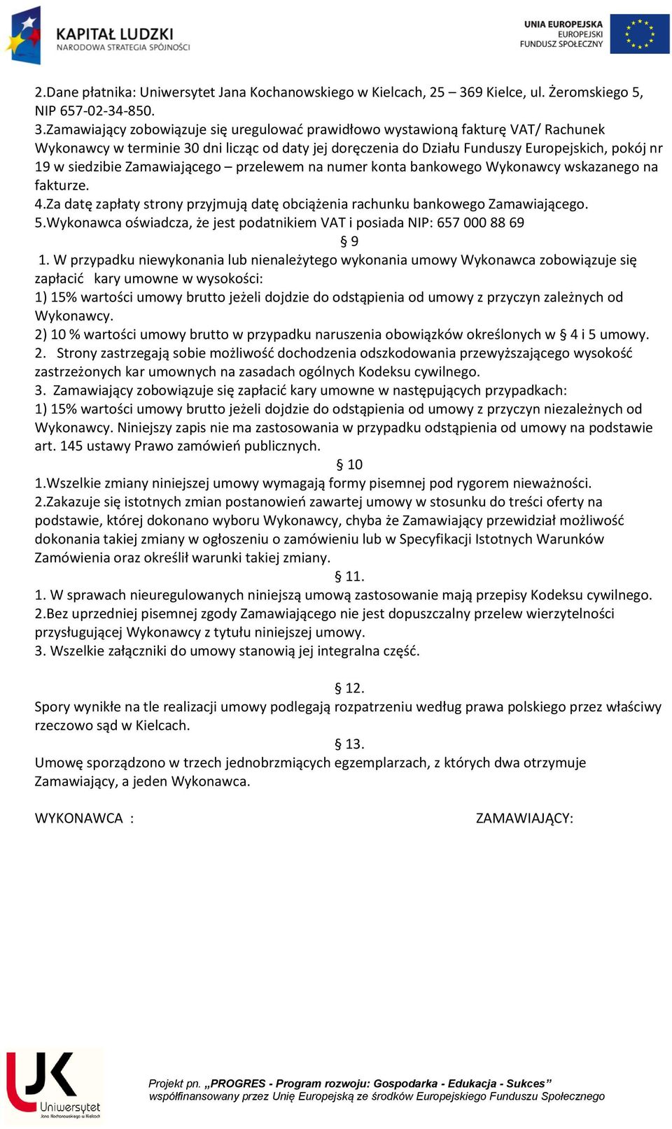 Zamawiający zobowiązuje się uregulować prawidłowo wystawioną fakturę VAT/ Rachunek Wykonawcy w terminie 30 dni licząc od daty jej doręczenia do Działu Funduszy Europejskich, pokój nr 19 w siedzibie