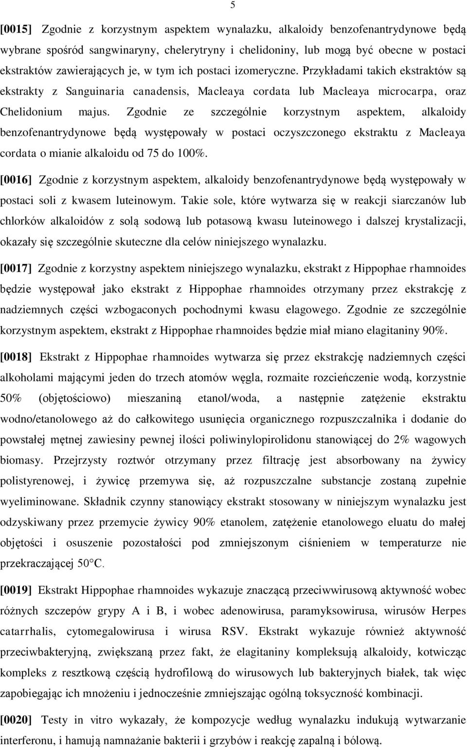 Zgodnie ze szczególnie korzystnym aspektem, alkaloidy benzofenantrydynowe będą występowały w postaci oczyszczonego ekstraktu z Macleaya cordata o mianie alkaloidu od 75 do 100%.