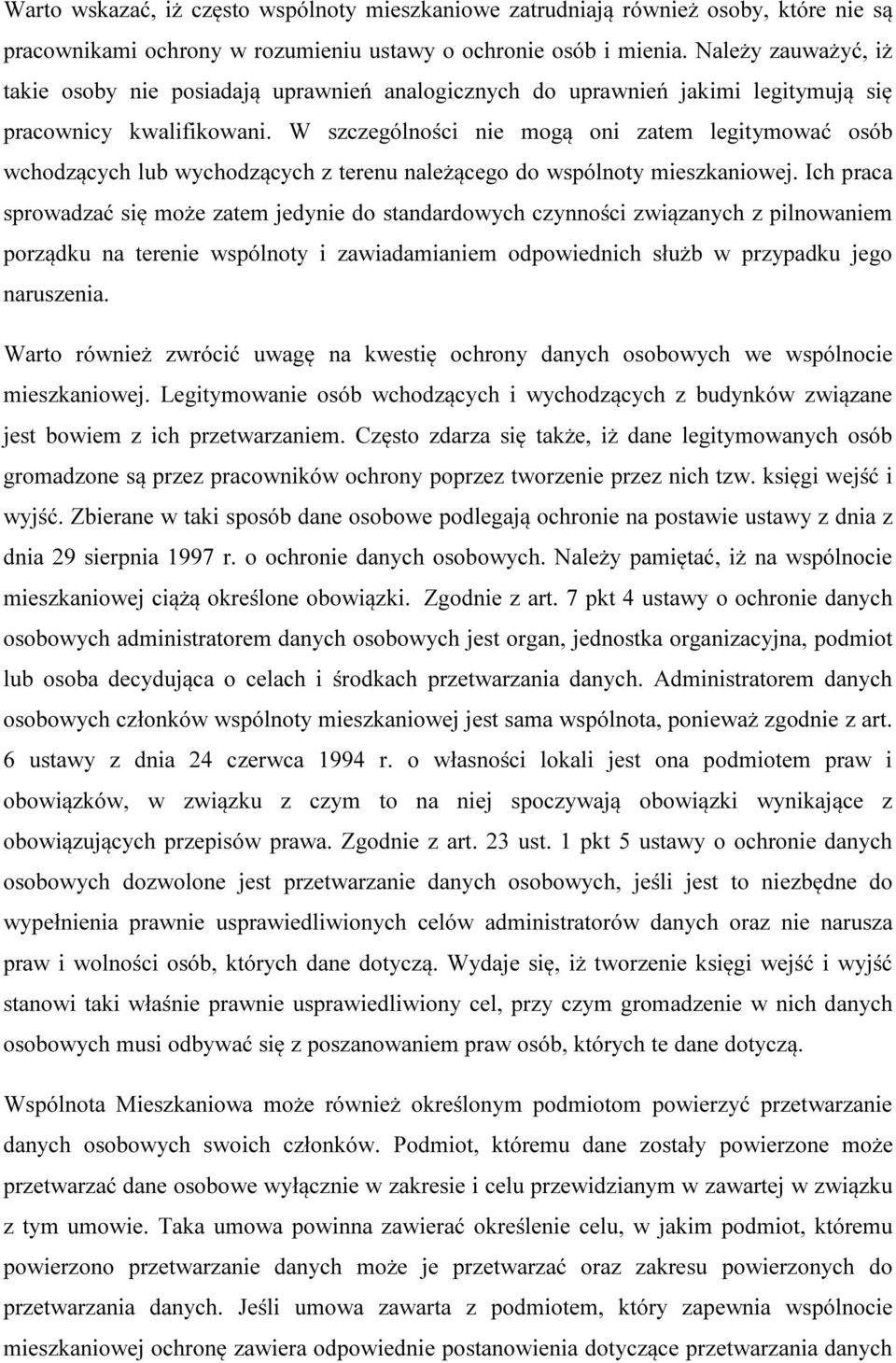 W szczególności nie mogą oni zatem legitymować osób wchodzących lub wychodzących z terenu należącego do wspólnoty mieszkaniowej.