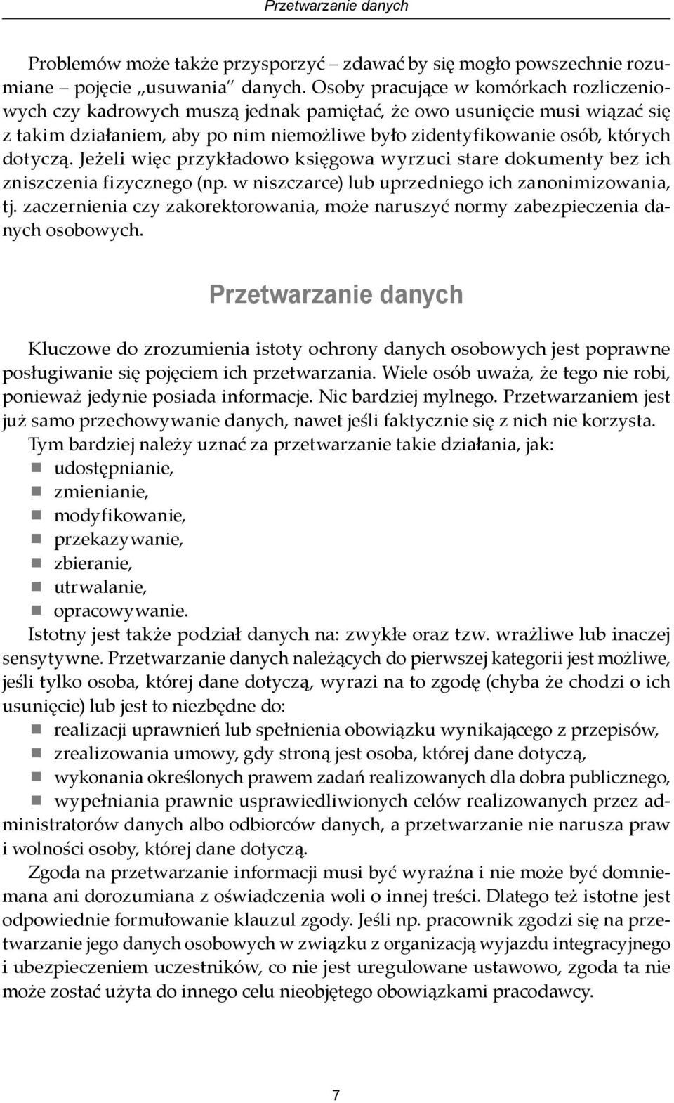 Jeżeli więc przykładowo księgowa wyrzuci stare dokumenty bez ich zniszczenia fizycznego (np. w niszczarce) lub uprzedniego ich zanonimizowania, tj.