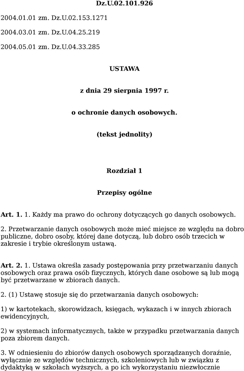 Przetwarzanie danych osobowych może mieć miejsce ze względu na dobro publiczne, dobro osoby, której dane dotyczą, lub dobro osób trzecich w zakresie i trybie określonym ustawą. Art. 2. 1.