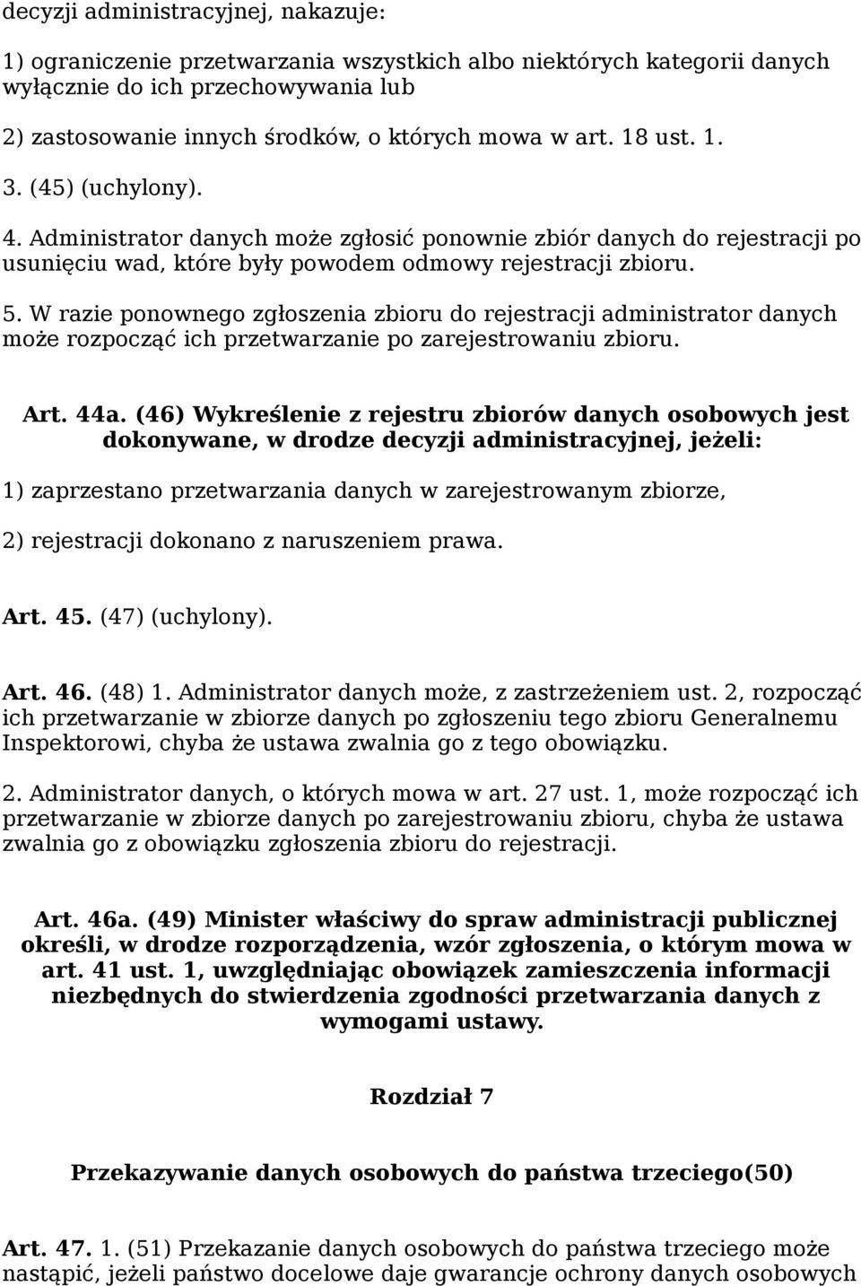 W razie ponownego zgłoszenia zbioru do rejestracji administrator danych może rozpocząć ich przetwarzanie po zarejestrowaniu zbioru. Art. 44a.