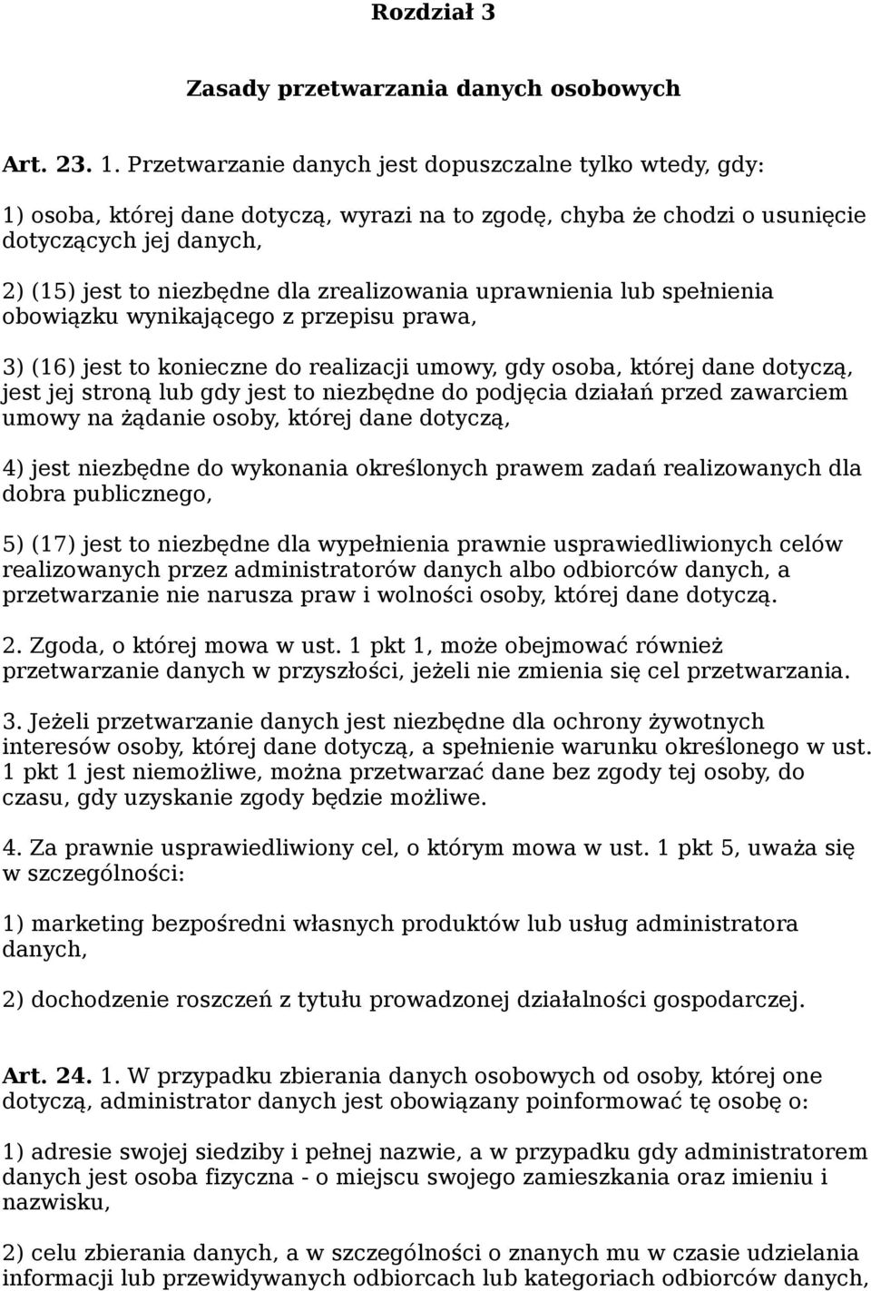 zrealizowania uprawnienia lub spełnienia obowiązku wynikającego z przepisu prawa, 3) (16) jest to konieczne do realizacji umowy, gdy osoba, której dane dotyczą, jest jej stroną lub gdy jest to