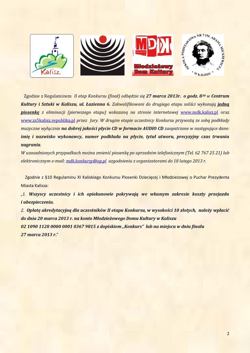 W drugim etapie uczestnicy Konkursu przywożą ze sobą podkłady muzyczne wyłącznie na dobrej jakości płycie CD w formacie AUDIO CD zaopatrzone w następujące dane: imię i nazwisko wykonawcy, numer