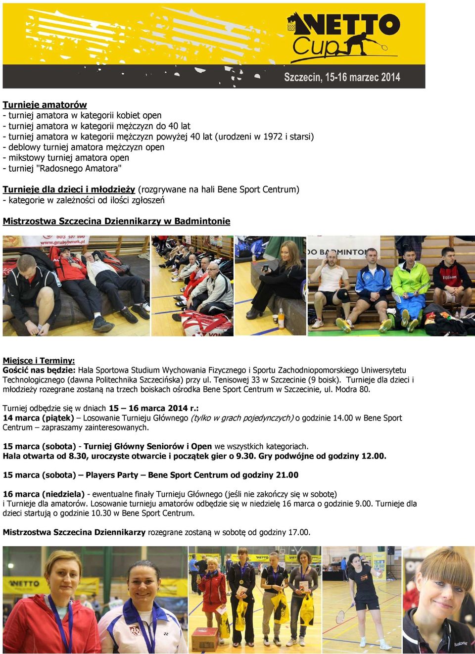 zgłoszeń Mistrzostwa Szczecina Dziennikarzy w Badmintonie Miejsce i Terminy: Gościć nas będzie: Hala Sportowa Studium Wychowania Fizycznego i Sportu Zachodniopomorskiego Uniwersytetu Technologicznego