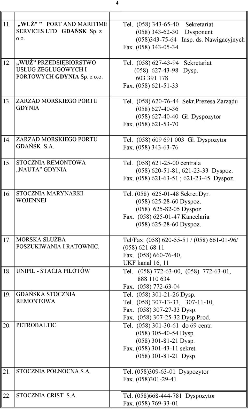 Nawigacyjnych Fax. (058) 343-05-34 Tel. (058) 627-43-94 Sekretariat (058) 627-43-98 Dysp. 603 391 178 Fax. (058) 621-51-33 Tel. (058) 620-76-44 Sekr.Prezesa Zarządu (058) 627-40-36 (058) 627-40-40 Gł.