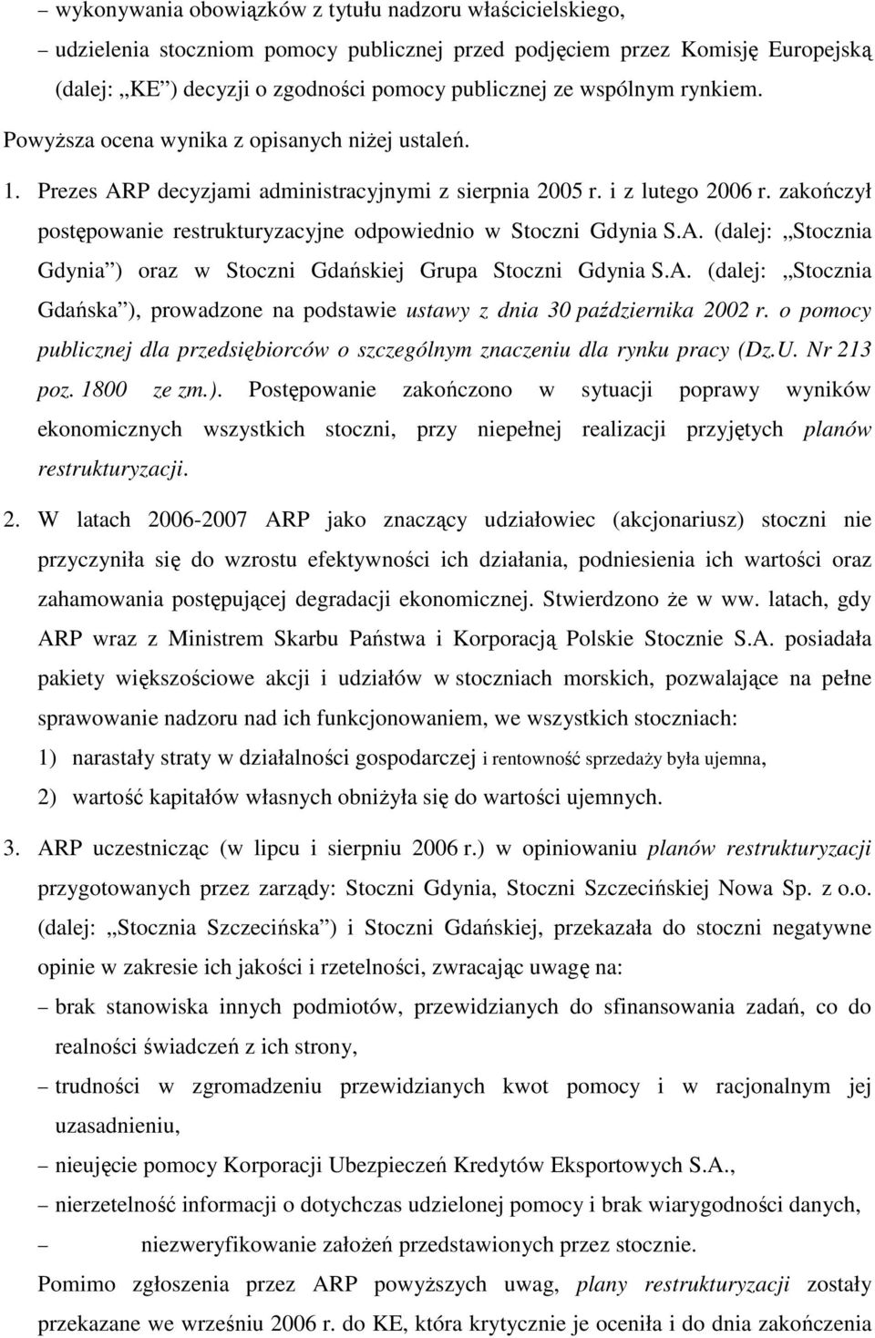 zakończył postępowanie restrukturyzacyjne odpowiednio w Stoczni Gdynia S.A. (dalej: Stocznia Gdynia ) oraz w Stoczni Gdańskiej Grupa Stoczni Gdynia S.A. (dalej: Stocznia Gdańska ), prowadzone na podstawie ustawy z dnia 30 października 2002 r.