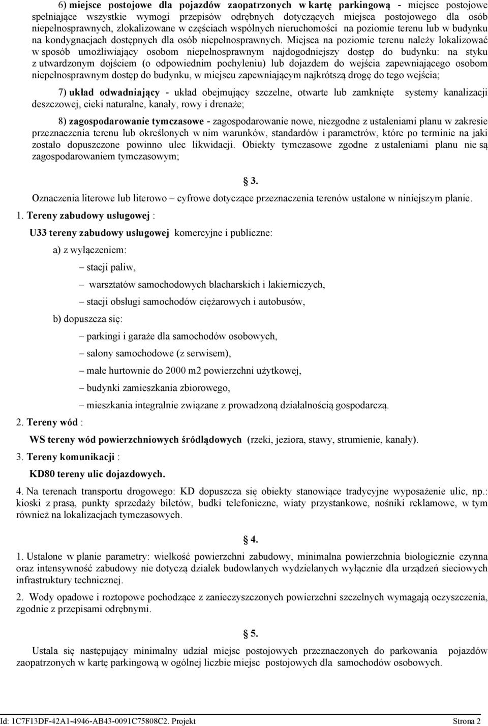 Miejsca na poziomie terenu należy lokalizować w sposób umożliwiający osobom niepełnosprawnym najdogodniejszy dostęp do budynku: na styku z utwardzonym dojściem (o odpowiednim pochyleniu) lub dojazdem